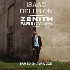 ISAAC DELUSION – Zénith de Paris – La Villette