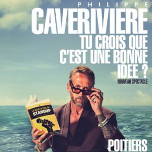Philippe Caverivière – Tu Crois Que c&rsquo;est Une Bonne Idée ? – Tournée – Chasseneuil-du-Poitou