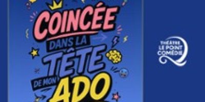 Coincée dans la Tête de mon Ado - Théâtre Le Point Comédie, Montpellier