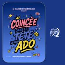 Coincée dans la Tête de mon Ado - Théâtre Le Point Comédie, Montpellier