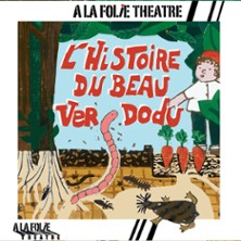 L’Histoire du Beau Ver Dodu - A la Folie Théâtre, Paris
