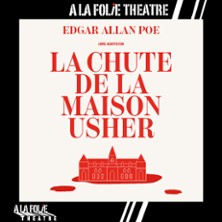 La Chute de la Maison Usher - A la Folie Théâtre, Paris