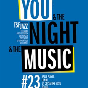 YOU & THE NIGHT & THE MUSIC #23 – SALLE PLEYEL